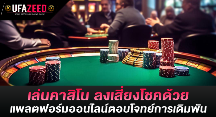 เล่นคาสิโน ลงเสี่ยงโชคด้วยแพลตฟอร์มออนไลน์ตอบโจทย์การเดิมพัน