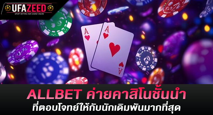 ALLBET ค่ายคาสิโนชั้นนำที่ตอบโจทย์ให้กับนักเดิมพันมากที่สุด
