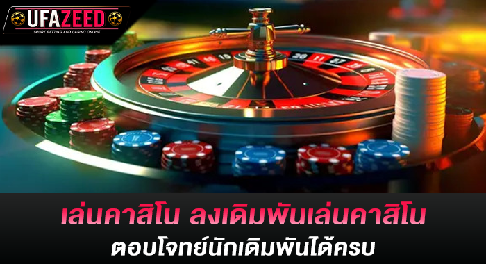 เล่นคาสิโน ลงเดิมพันเล่นคาสิโน ตอบโจทย์นักเดิมพันได้ครบ