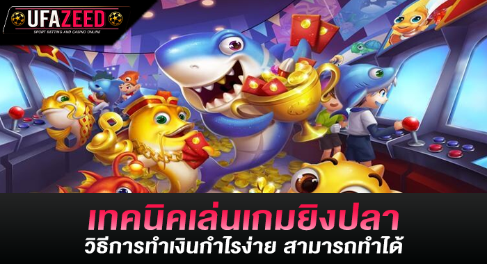 เทคนิคเล่นเกมยิงปลา วิธีการทำเงินกำไรง่าย สามารถทำได้