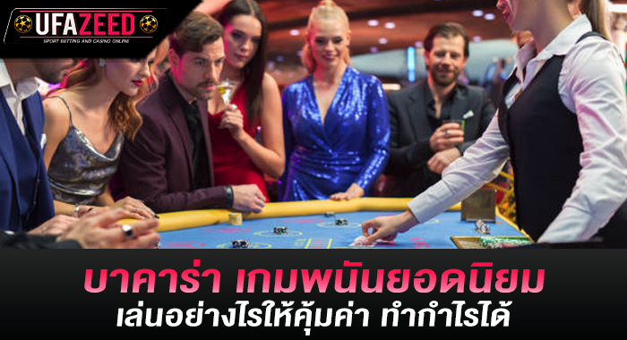 บาคาร่า เกมพนันยอดนิยมเล่นอย่างไรให้คุ้มค่า ทำกำไรได้