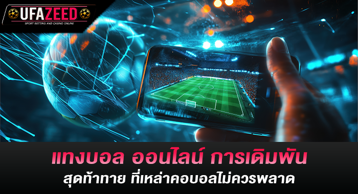 แทงบอล ออนไลน์ การเดิมพันสุดท้าทาย ที่เหล่าคอบอลไม่ควรพลาด